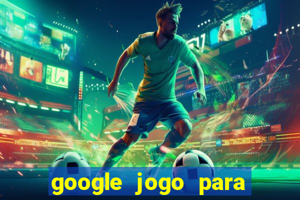 google jogo para ganhar dinheiro